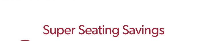 Super Seating Savings