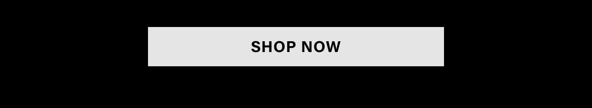 SHOP NOW.