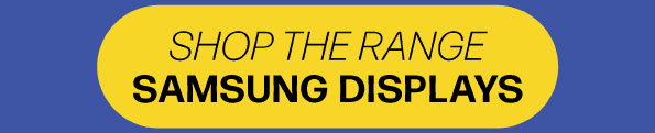 Shop the Range: Samsung Displays