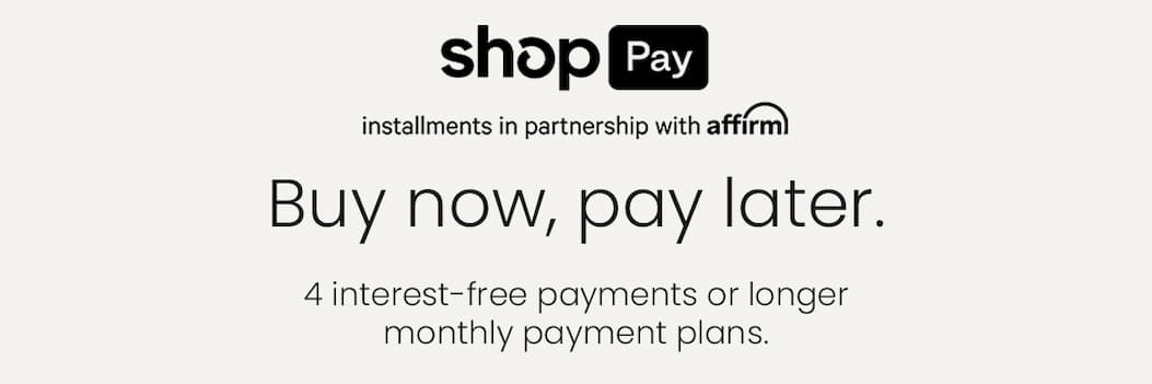 Shop Pay. installments in partnership with affirm. Buy now, pay later.
