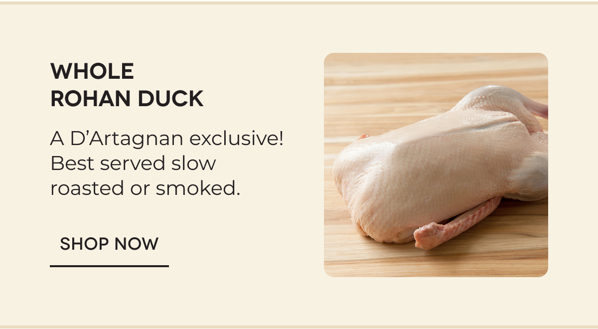 Whole Rohan Duck A D’Artagnan exclusive! Best served slow roasted or smoked. SHOP NOW