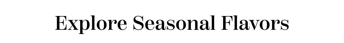 Explore Seasonal Flavors