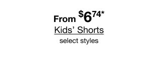 From $6.74* Kids’ Shorts select styles