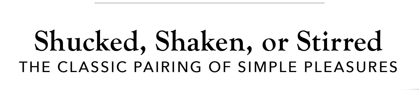 Shucked, Shaken, or Stirred: The Classic Pairing of Simple Pleasures