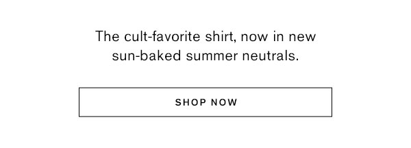 The cult-favorite shirt, now in new sun-baked summer neutrals.
