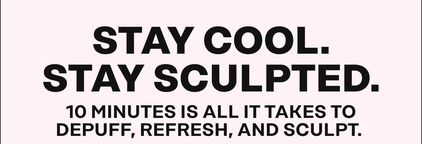Stay Cool. Stay Sculpted.   10 minutes is all it takes to depuff, refresh, and sculpt.