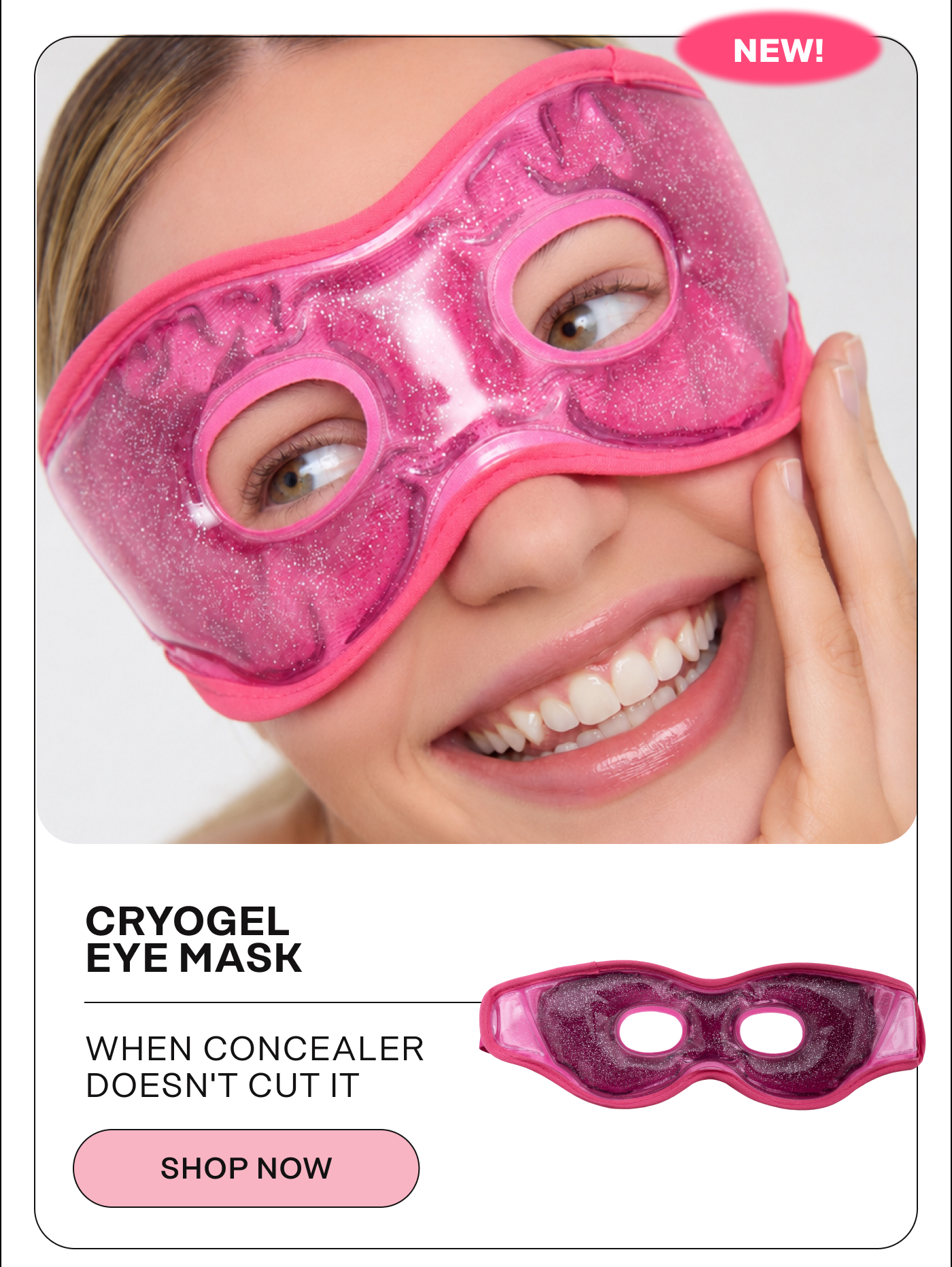 CryoGel Eye Mask. NEW! When concealer doesn't cut it. Shop Now
