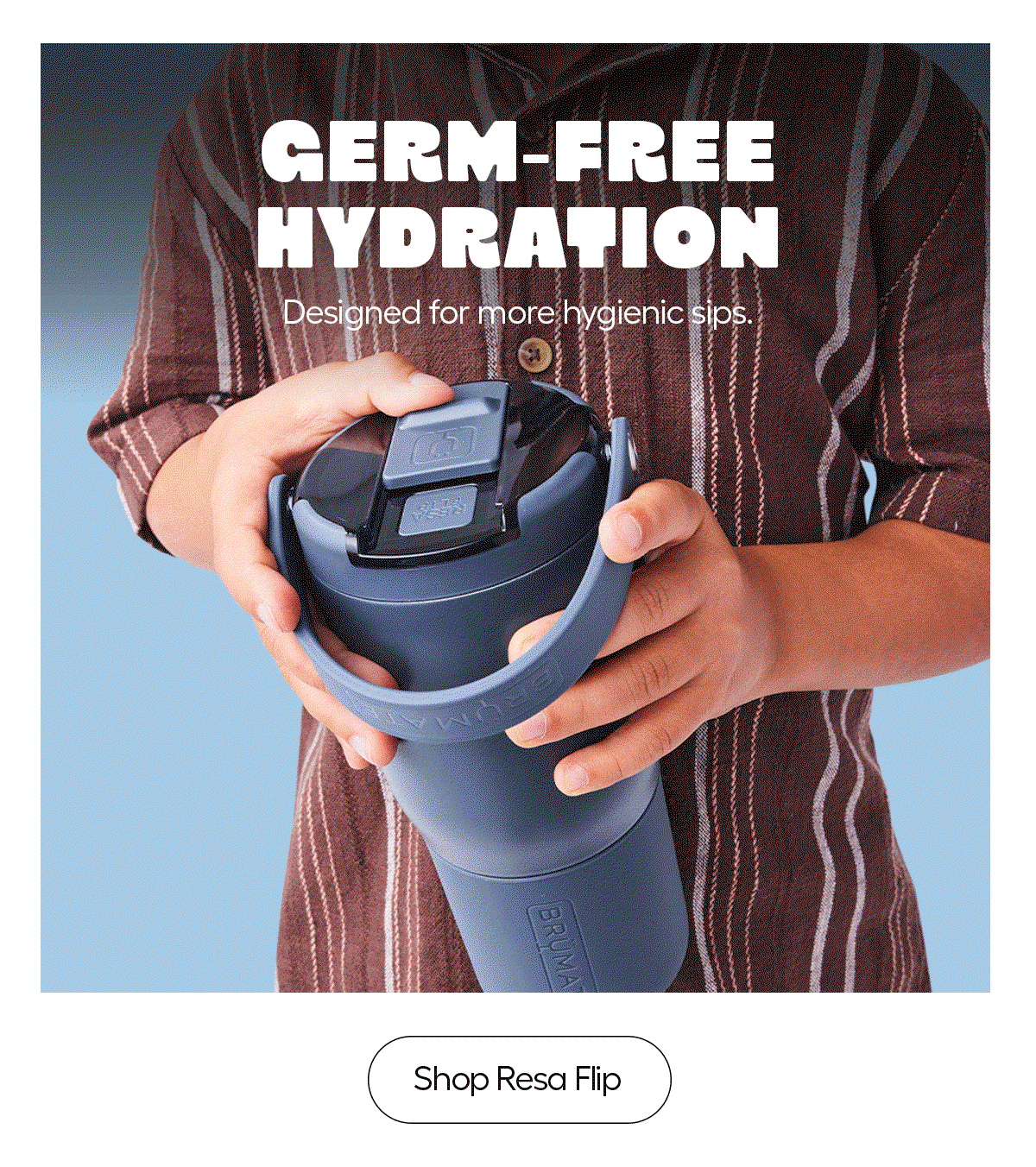 Germ-Free Hydration. Shop Resa Flip