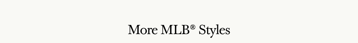 More MLB® Styles
