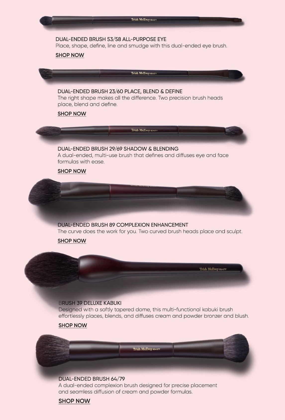 Brush Beautifully–Hand-shaped and expertly crafted for flawless makeup application, each high-performance brush is designed to do the work for you—making every look effortlessly beautiful. | SHOP NOW