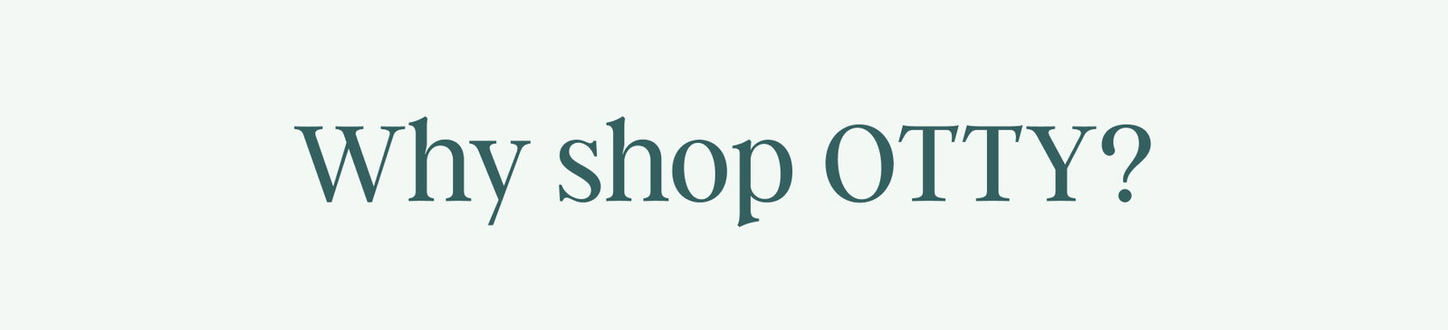 Why shop OTTY?