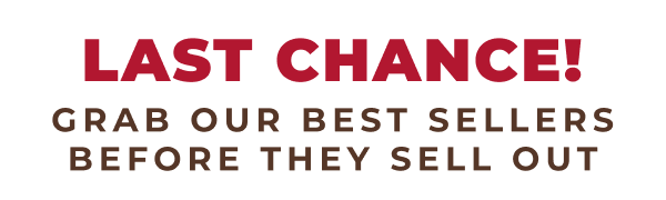 LAST CHANCE: GRAB OUR BEST SELLERS BEFORE THEY SELL OUT!