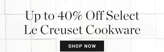 Up to 40% Off Select Le Creuset Cookware -shop now