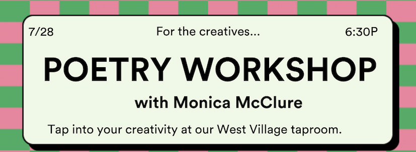 POETRY WORKSHOP With Monica McClure. Tap into your creativity at our West Village taproom.