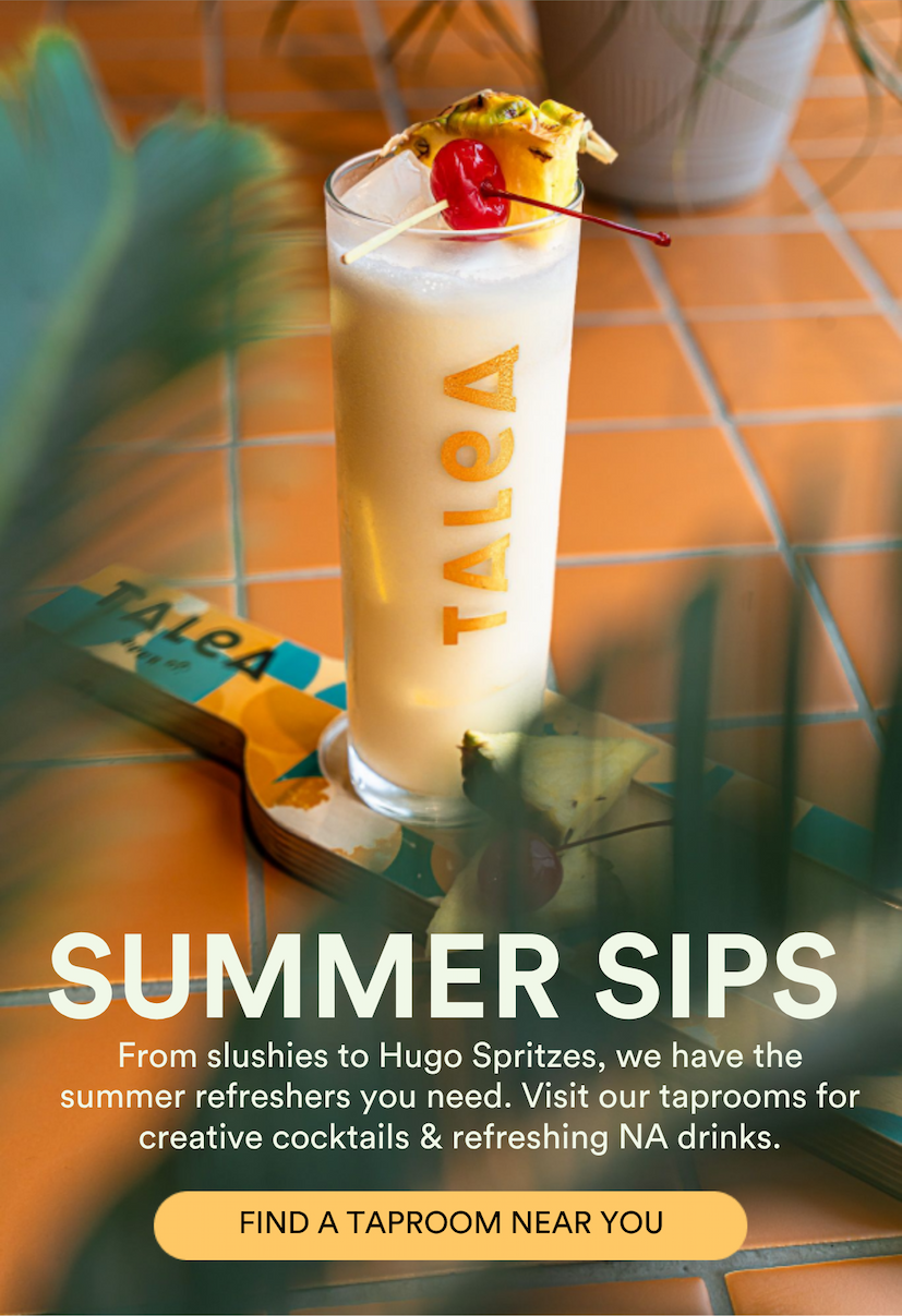 SUMMER SIPS. From slushies to Hugo Spritzes, we have the summer refreshers you need. Visit our taprooms for creative cocktails & refreshing NA drinks.