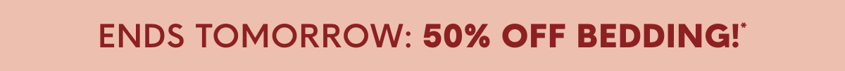 Ends Tomorrow: 50% OFF Bedding!*