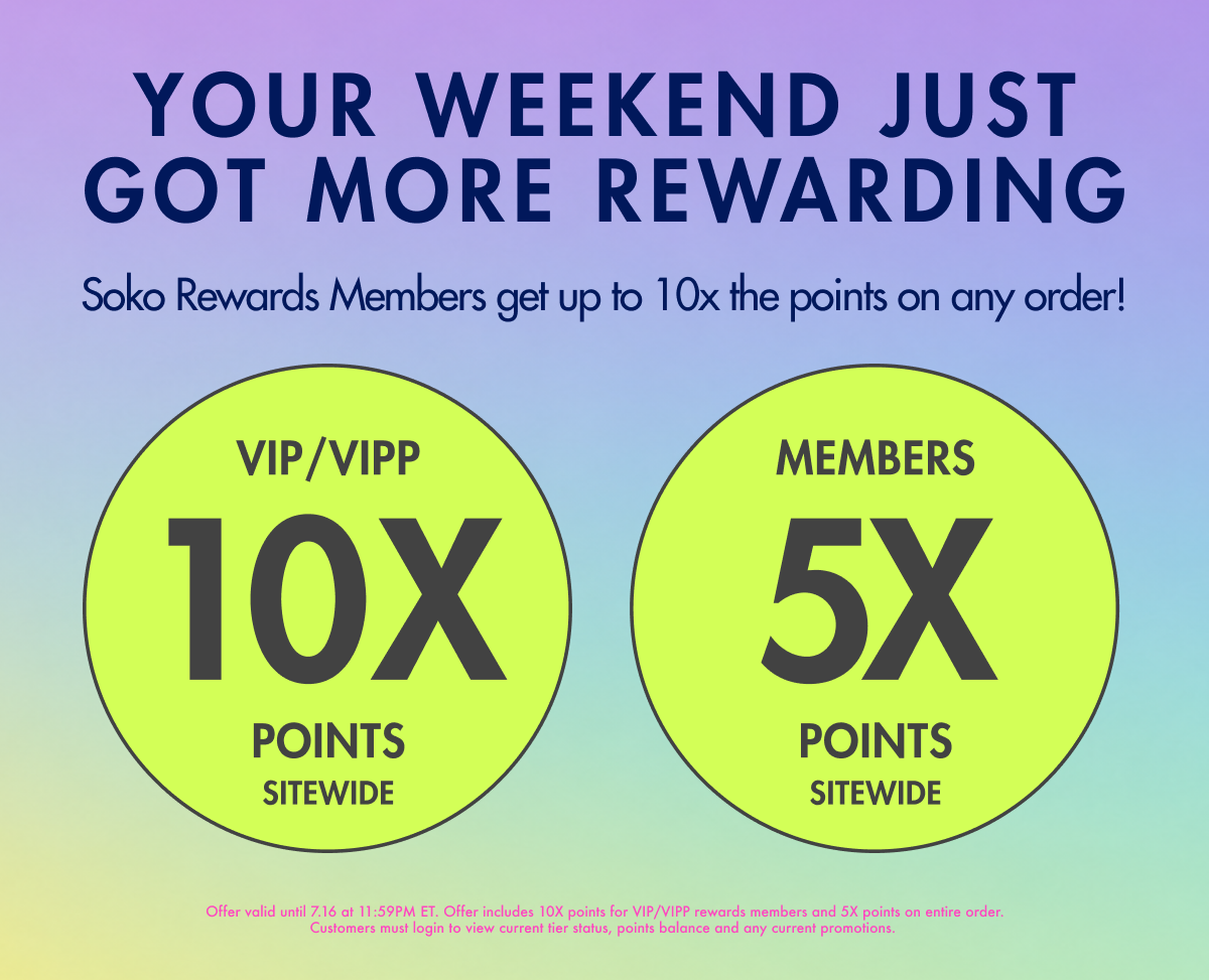 Soko rewards members get up to 10x the points on any order!