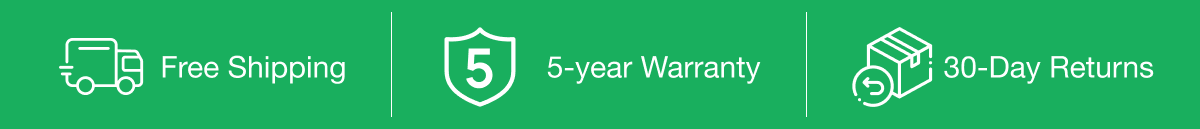 Free Shipping	5-year Warranty	30-Day Returns