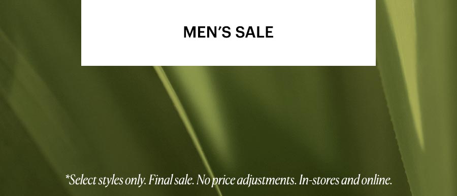 Shop Men's Sale. *Select styles only. Final sale. No price adjustments. In-stores and online.