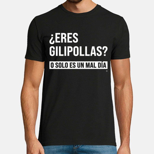 Camiseta eres gilipollas... o solo