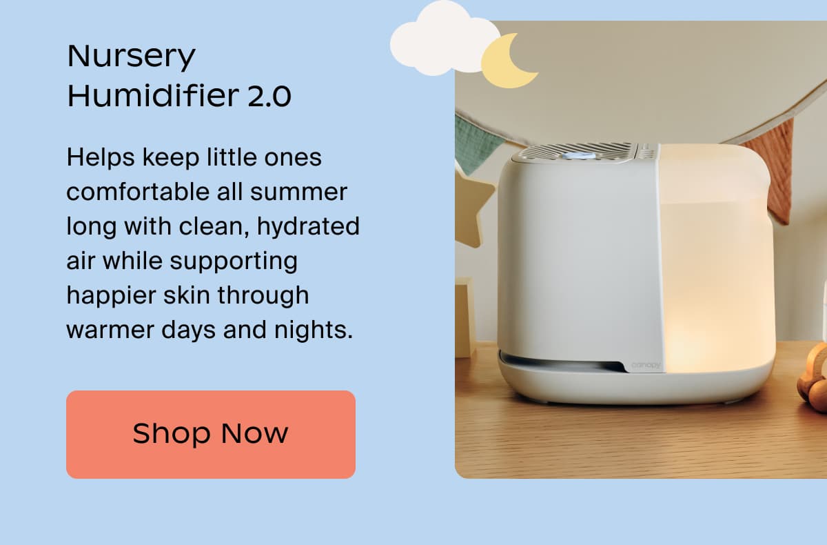 Nursery Humidifier 2.0 | Helps keep little ones comfortable all summer long with clean, hydrated air while supporting happier skin through warmer days and nights. | Shop Now