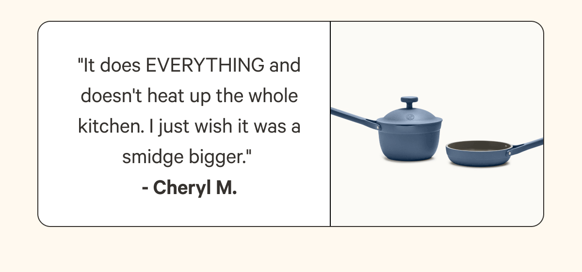 "It does EVERYTHING and doesn't heat up the whole kitchen. I just wish it was a smidge bigger."  - Cheryl M.
