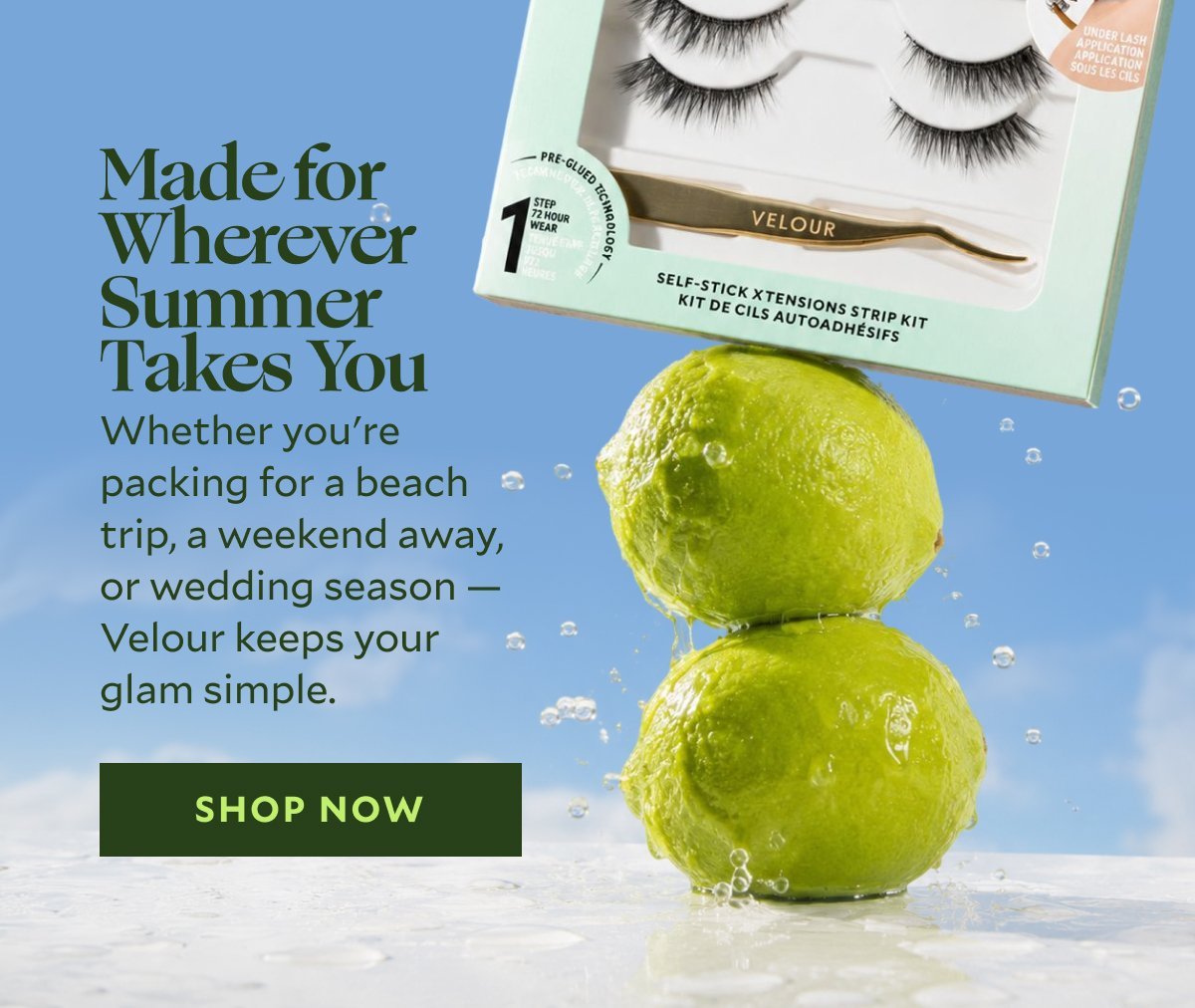 Made for Wherever Summer Takes YouWhether you're packing for a beach trip, a weekend away, or wedding season — Velour keeps your glam simple. Body: Self-Stick Xtension Strips No glue. No fuss. Up to 3-day wear.
