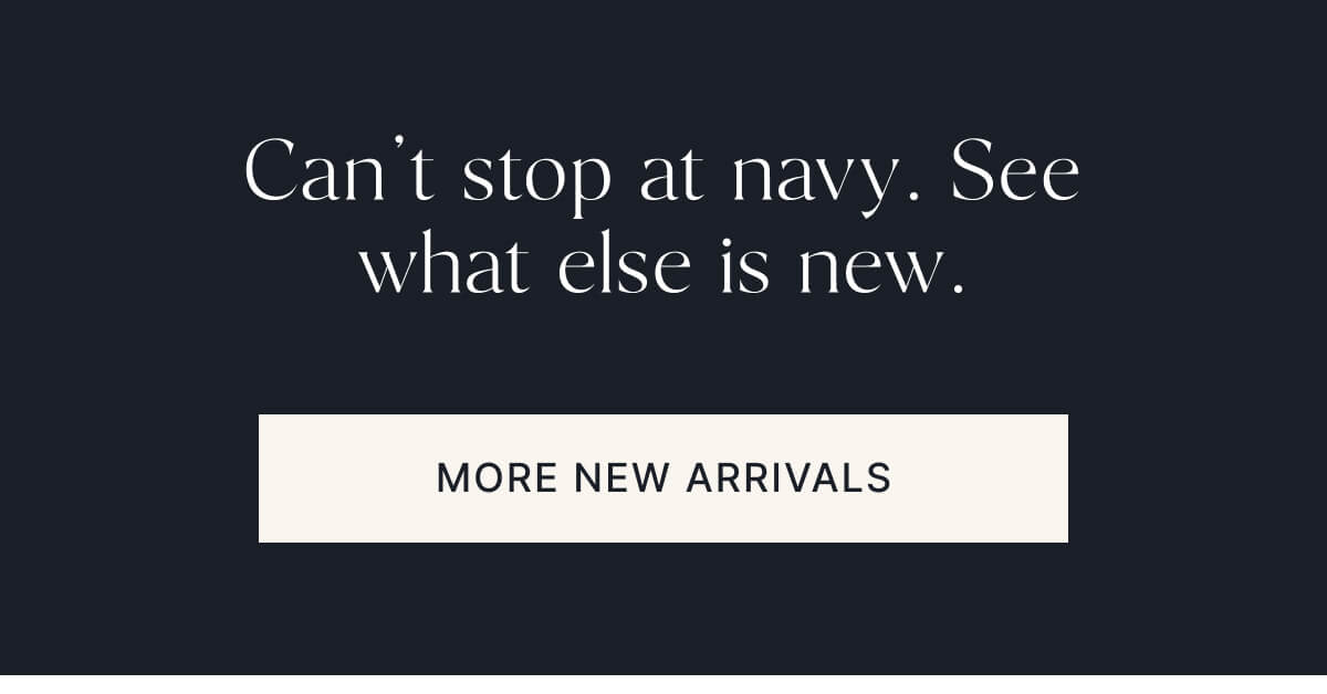 Can't stop at navy. See what else is new. More new arrivals.