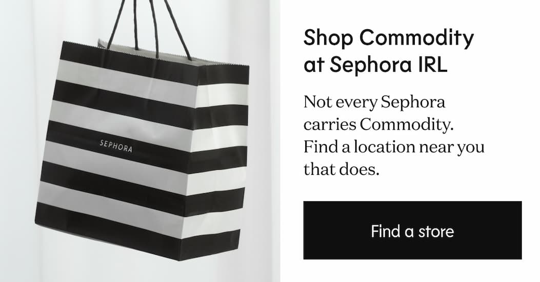 Shop Commodity at Sephora IRL - Not every Sephora carries Commodity. Find a location near you that does. | Find a store