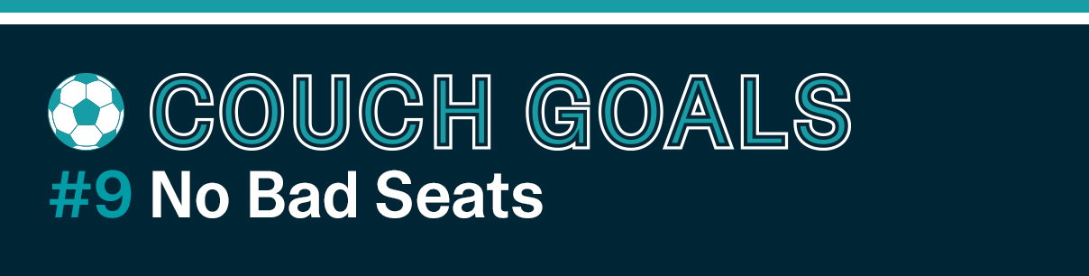 COUCH GOALS | NO BAD SEATS