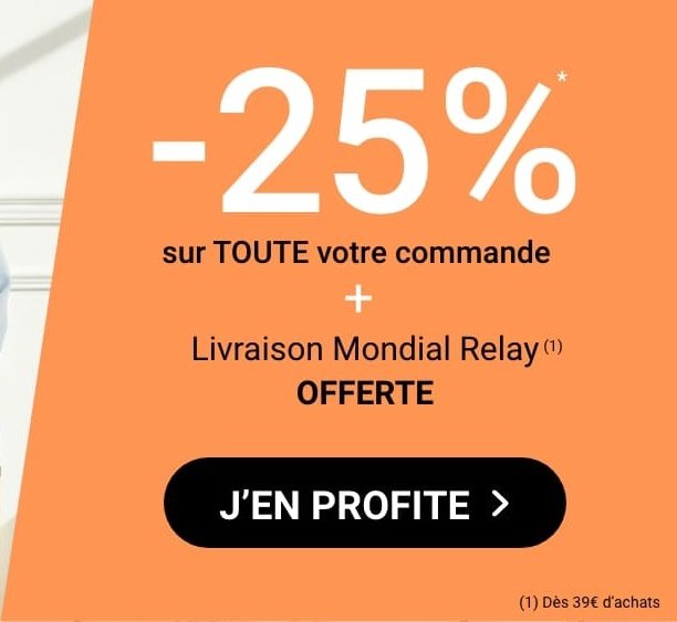 -25% SUR TOUTE VOTRE COMMANDE + LIVRAISON MONDIAL RELAY OFFERTE(1) 