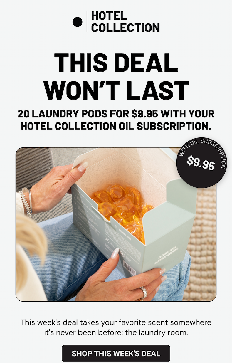 This deal won't last. 20 Laundry Pods for $9.95 with your Hotel Collection oil subscription.