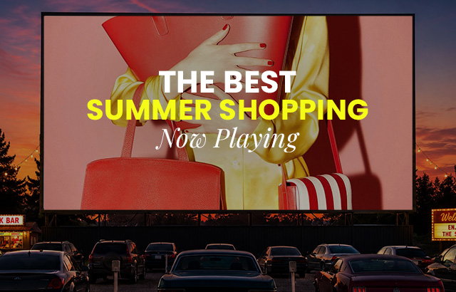 The Best Summer Shopping Now Playing - SHOP NOW