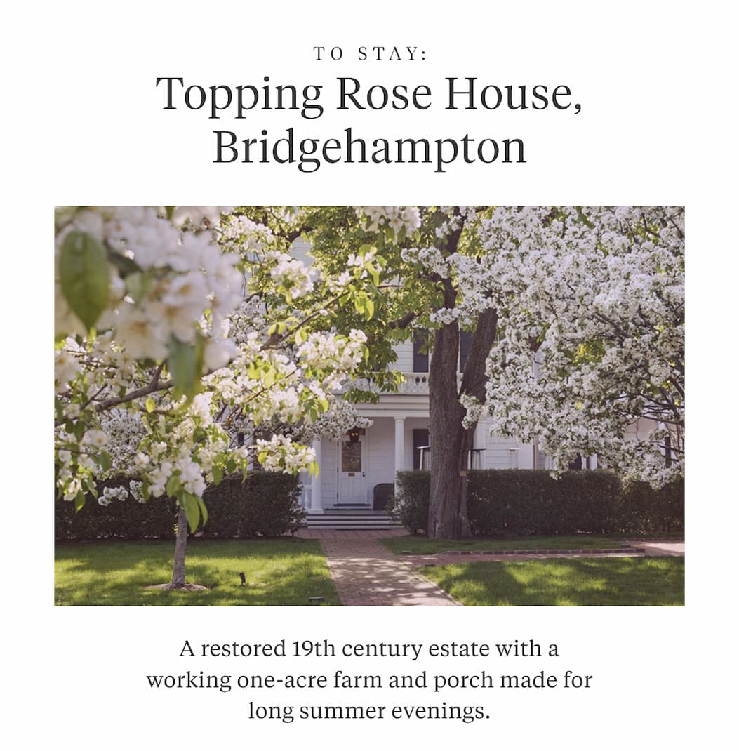 To Stay: TOPPING ROSE HOUSE, BRIDGEHAMPTON A restored 19th century estate with a working one-acre farm and porch made for long summer evenings.