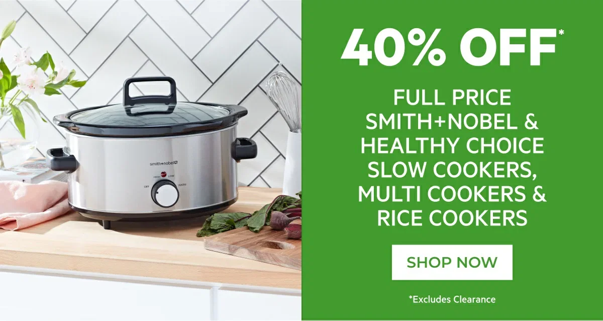 40% OFF* FULL PRICE SMITH+NOBEL SLOW COOKERS, MULTI COOKERS & RICE COOKERS 