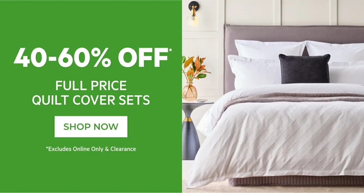 40-60% OFF* FULL PRICE QUILT COVER SETS