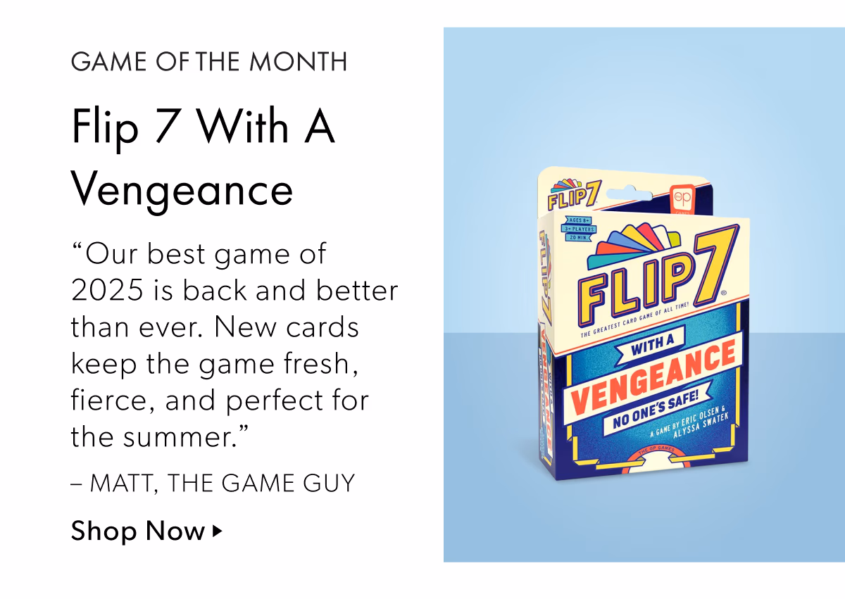 Game of the Month | Flip 7 With A Vengeance | 'Our best game of 2025 is back and better than ever. New cards keep the game fresh, fierce, and perfect for the summer.' – Matt, The Game Guy | Shop Now