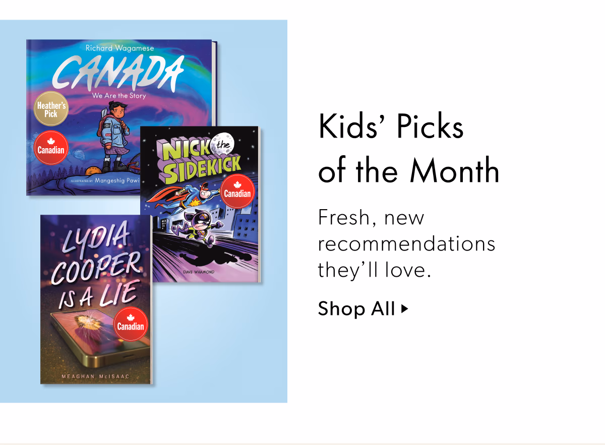 Kids' Picks of the Month | Canada: We Are the Story by Richard Wagamese, Heather's Pick, Canadian | Nick the Sidekick by Dave Whamond, Canadian | Lydia Cooper Is a Lie by Meaghan McIsaac, Canadian | Fresh, new recommendations they'll love. | Shop All