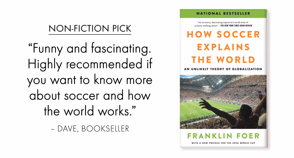 Non-Fiction Pick | How Soccer Explains the World by Franklin Foer | 'Funny and fascinating. Highly recommended if you want to know more about soccer and how the world works.' – Dave, Bookseller