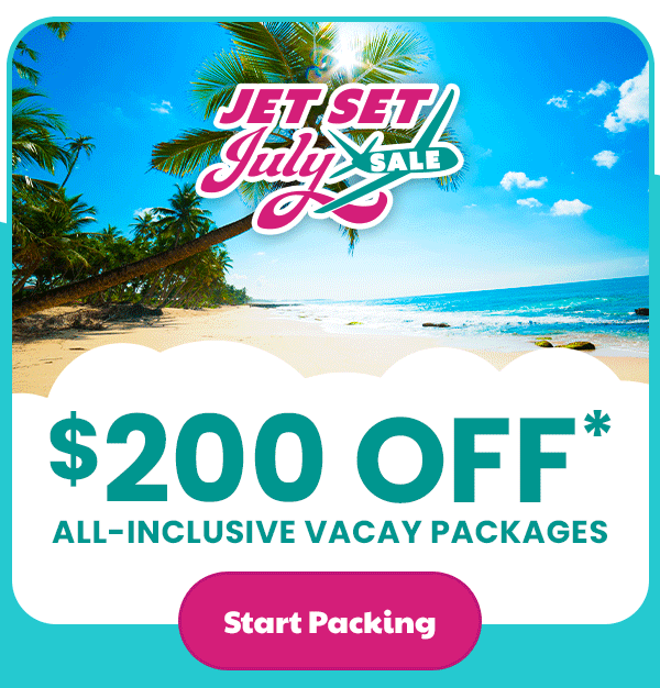 Jet Set July Sale $200 Off* All-Inclusive Vacay Packages