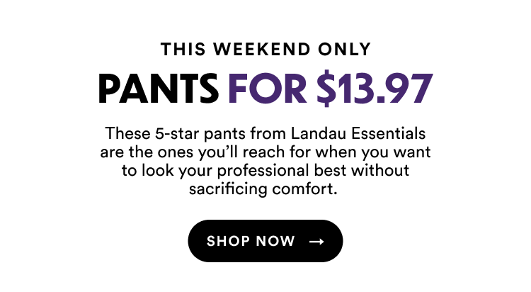 This Weekend Only | Pants For $13.97 | These 5-star pants from Landau Essentials are the ones you'll reach for when you want to look your professional best without sacrificing comfort. | Shop Now