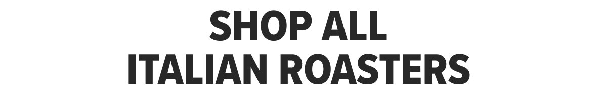SHOP ALL ITALIAN ROASTERS