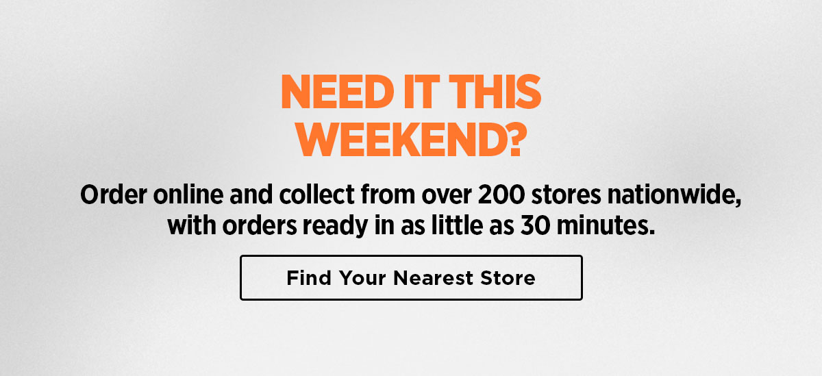 Need it this weekend? Click & collect from over 200 stores nationwide