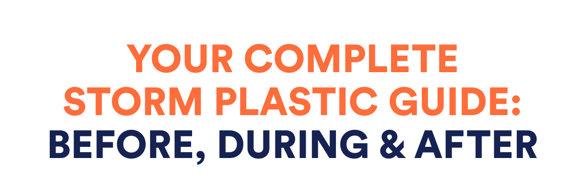 Your complete storm plastic guide: before, during & after