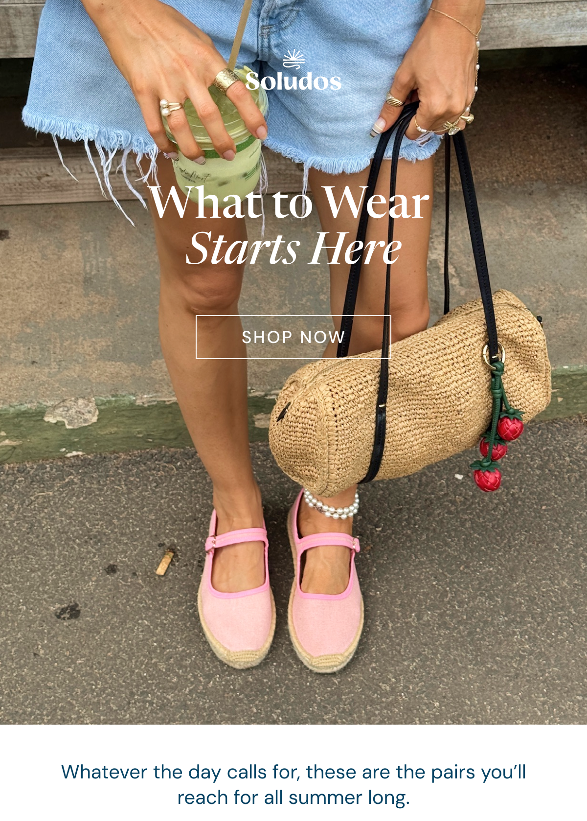 What to Wear  Starts Here: Whatever the day calls for, these are the pairs you’ll reach for all summer long.