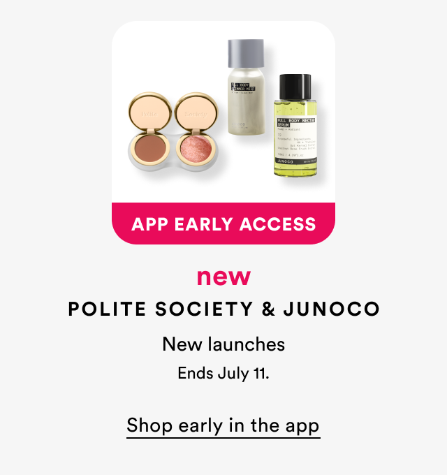 App Early Access | new | Polite Society & Junoco | New launches | Shop early in the app
