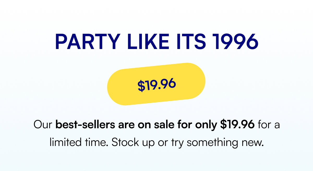 party like its 1996 $19.96 Our best-sellers are on sale for only $19.96 for a limited time. Stock up or try something new.
