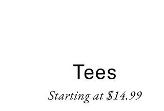 Tees starting at $14.99