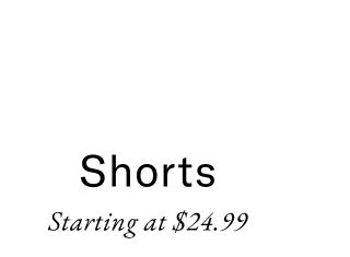 Shorts starting at $24.99