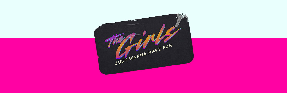 The Girls Just Wanna Have Fun